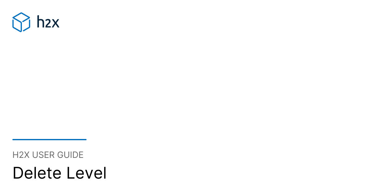 Delete Level | h2x User Guide